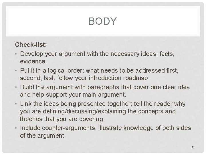 BODY Check-list: • Develop your argument with the necessary ideas, facts, evidence. • Put