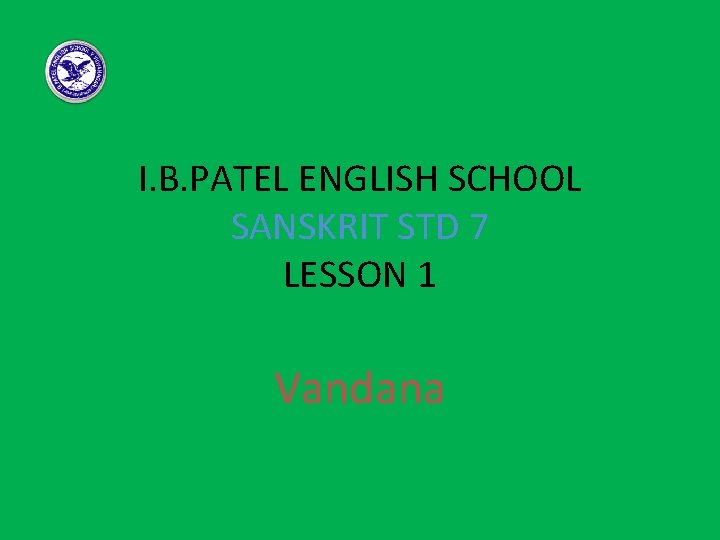 I. B. PATEL ENGLISH SCHOOL SANSKRIT STD 7 LESSON 1 Vandana 