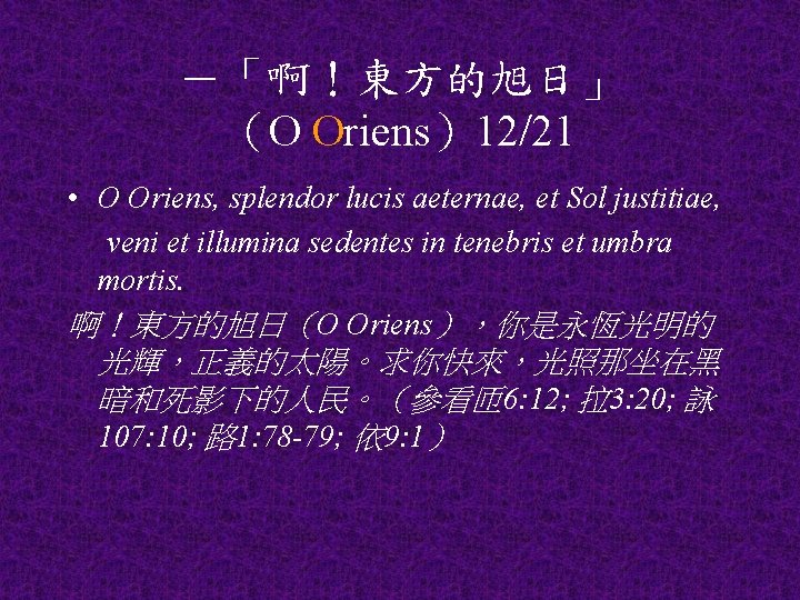 －「啊！東方的旭日」 （O Oriens）12/21 • O Oriens, splendor lucis aeternae, et Sol justitiae, veni et