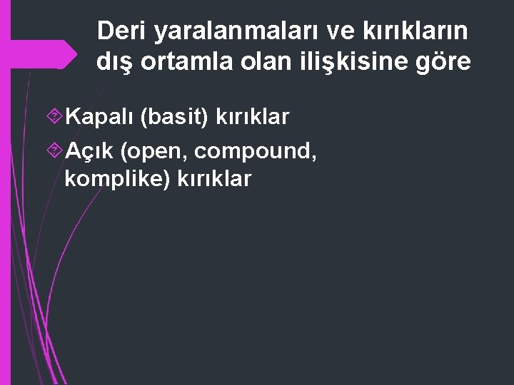 Deri yaralanmaları ve kırıkların dış ortamla olan ilişkisine göre Kapalı (basit) kırıklar Açık (open,