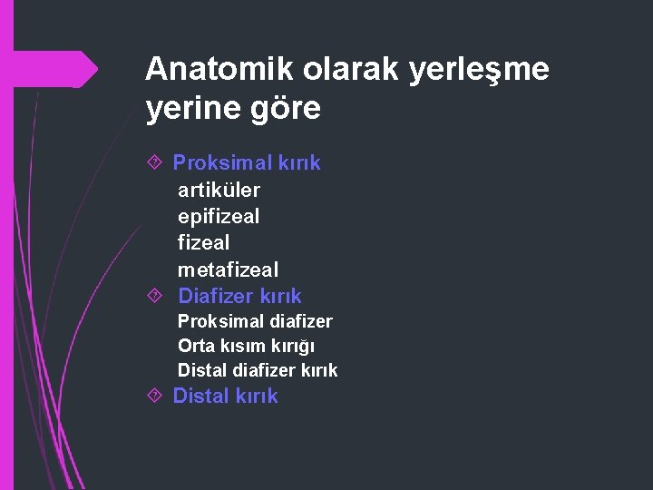 Anatomik olarak yerleşme yerine göre Proksimal kırık artiküler epifizeal metafizeal Diafizer kırık Proksimal diafizer