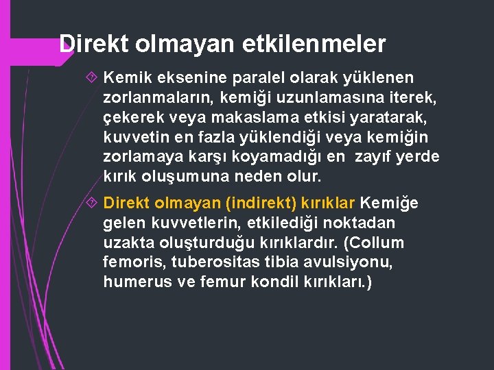 Direkt olmayan etkilenmeler Kemik eksenine paralel olarak yüklenen zorlanmaların, kemiği uzunlamasına iterek, çekerek veya