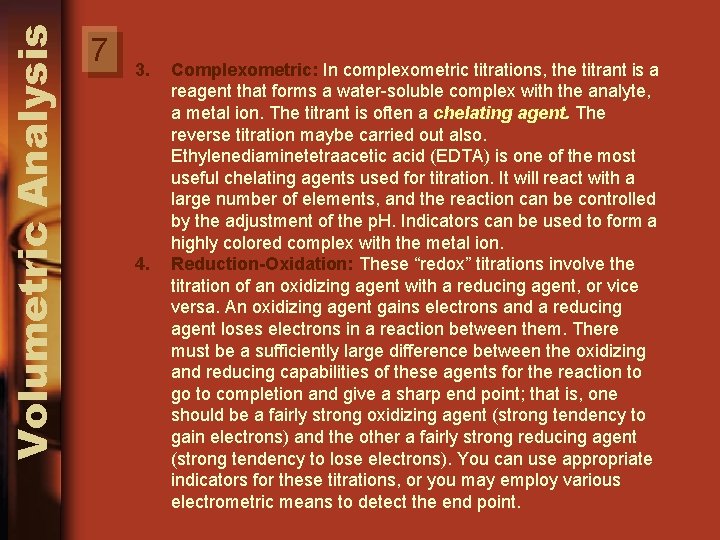 Volumetric Analysis 7 3. 4. Complexometric: In complexometric titrations, the titrant is a reagent