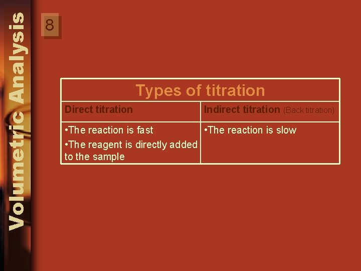 Volumetric Analysis 8 Types of titration Direct titration Indirect titration (Back titration) • The
