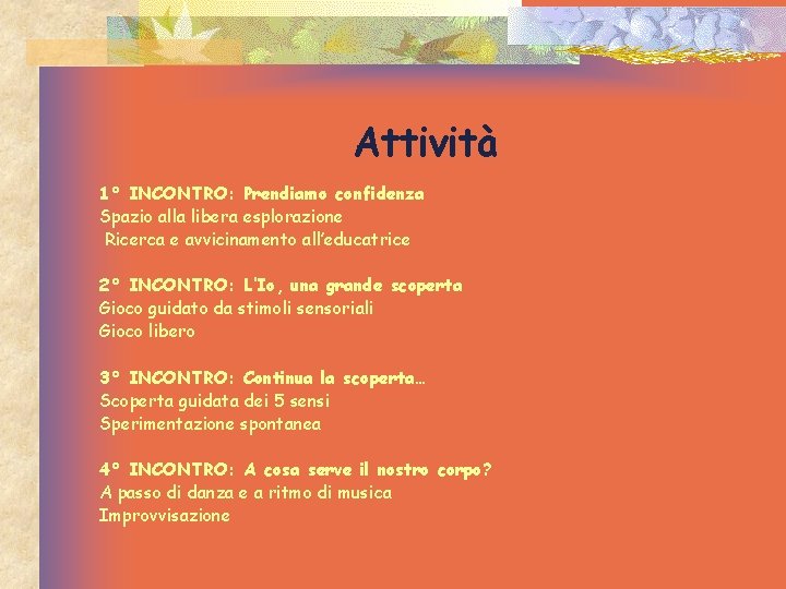 Attività 1° INCONTRO: Prendiamo confidenza Spazio alla libera esplorazione Ricerca e avvicinamento all’educatrice 2°