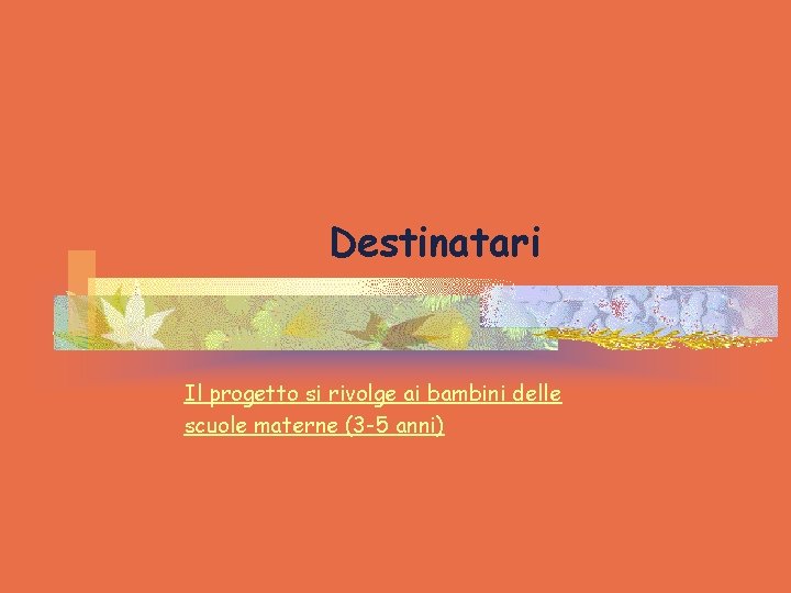 Destinatari Il progetto si rivolge ai bambini delle scuole materne (3 -5 anni) 
