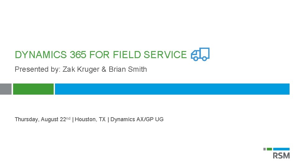 DYNAMICS 365 FOR FIELD SERVICE Presented by: Zak Kruger & Brian Smith Thursday, August