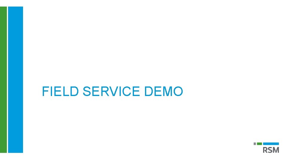 FIELD SERVICE DEMO © 2019 RSM US LLP. All Rights Reserved. 