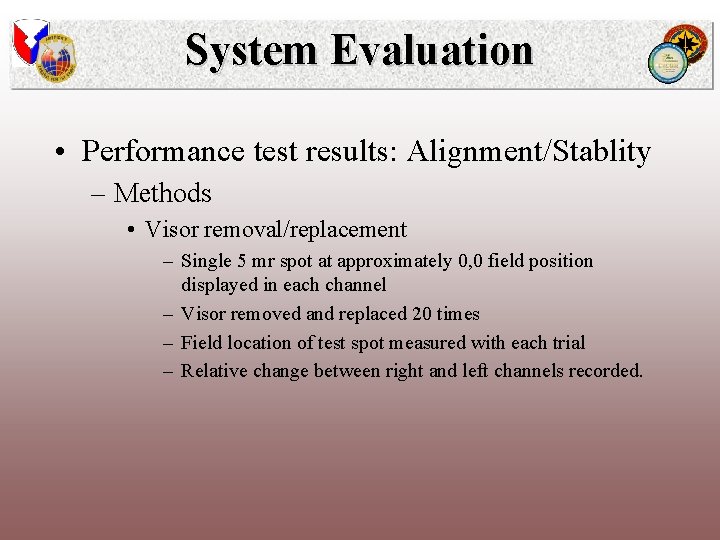 System Evaluation • Performance test results: Alignment/Stablity – Methods • Visor removal/replacement – Single