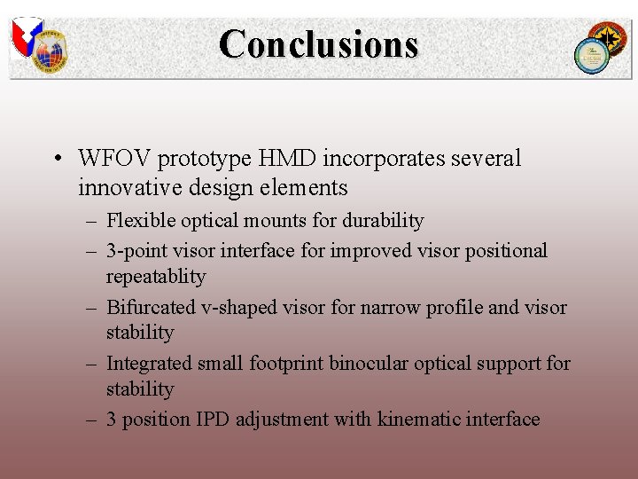 Conclusions • WFOV prototype HMD incorporates several innovative design elements – Flexible optical mounts