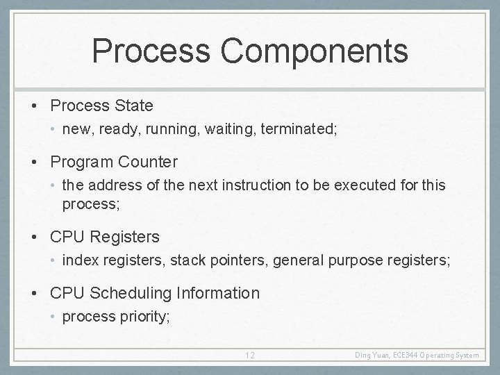 Process Components • Process State • new, ready, running, waiting, terminated; • Program Counter