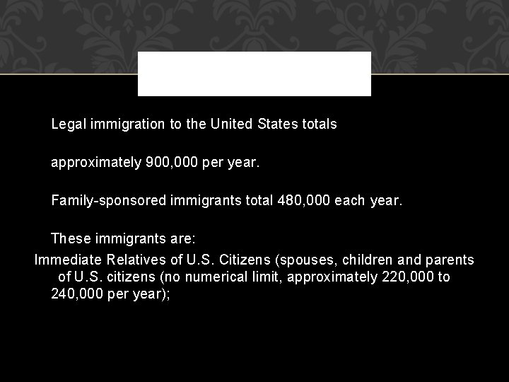Legal immigration to the United States totals approximately 900, 000 per year. Family-sponsored immigrants
