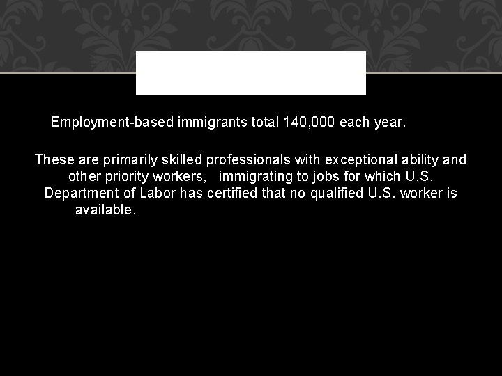 Employment-based immigrants total 140, 000 each year. These are primarily skilled professionals with exceptional
