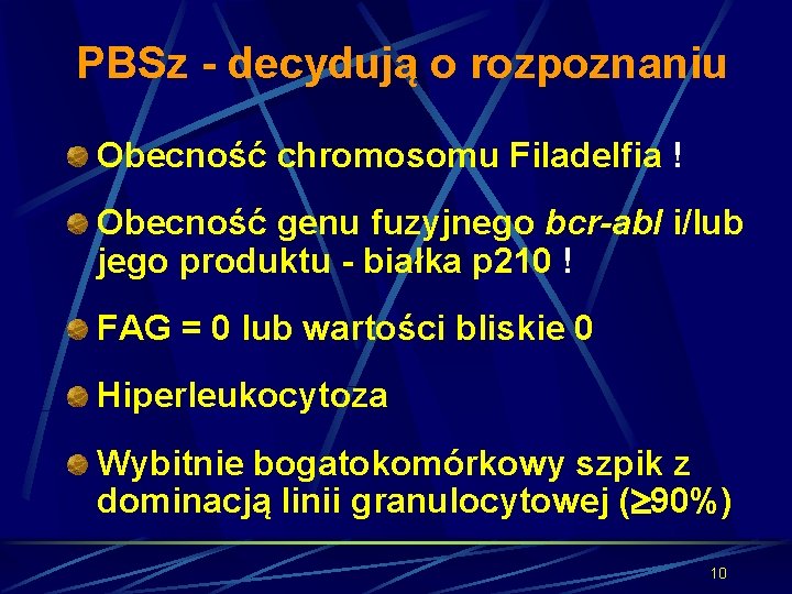 PBSz - decydują o rozpoznaniu Obecność chromosomu Filadelfia ! Obecność genu fuzyjnego bcr-abl i/lub