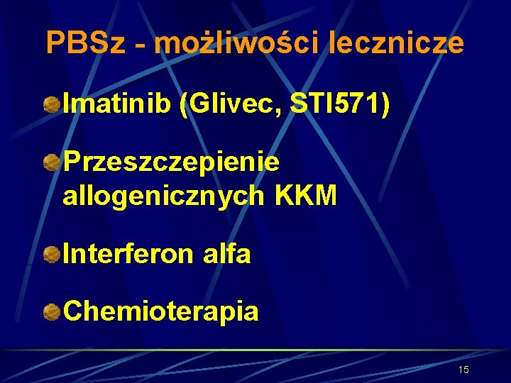 PBSz - możliwości lecznicze Imatinib (Glivec, STI 571) Przeszczepienie allogenicznych KKM Interferon alfa Chemioterapia