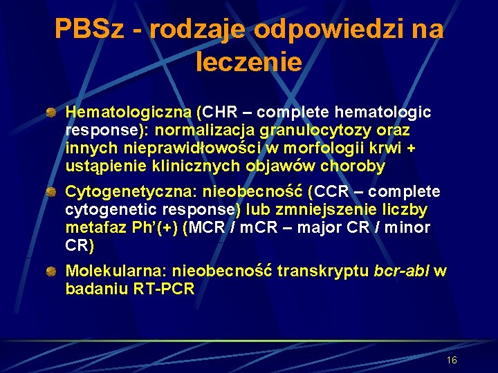 PBSz - rodzaje odpowiedzi na leczenie Hematologiczna (CHR – complete hematologic response): normalizacja granulocytozy