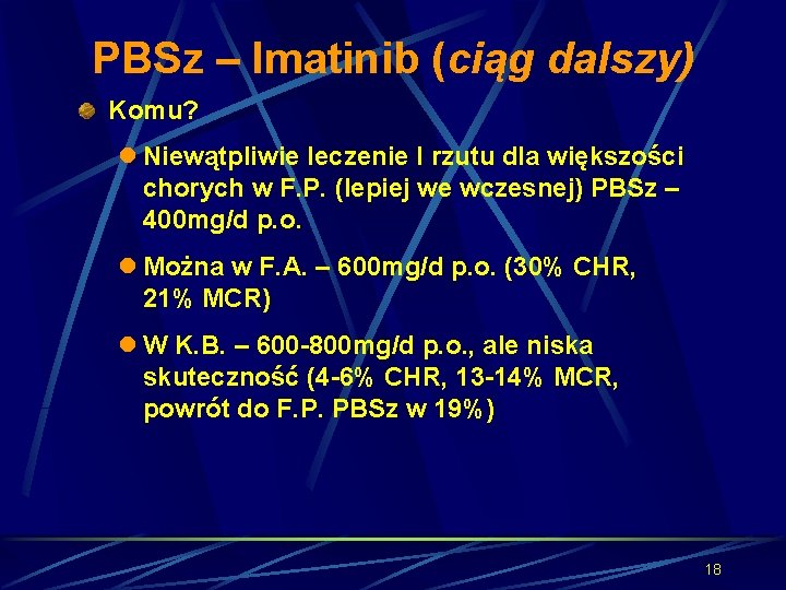 PBSz – Imatinib (ciąg dalszy) Komu? l Niewątpliwie leczenie I rzutu dla większości chorych