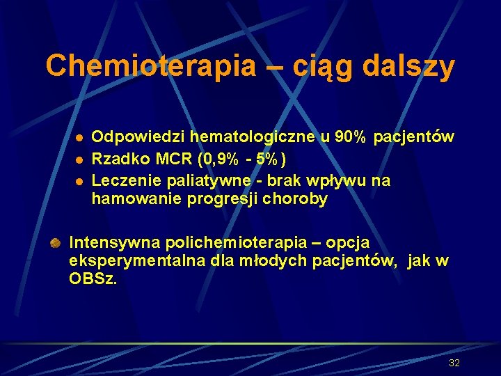 Chemioterapia – ciąg dalszy l l l Odpowiedzi hematologiczne u 90% pacjentów Rzadko MCR