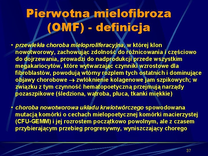 Pierwotna mielofibroza (OMF) - definicja • przewlekła choroba mieloproliferacyjna, w której klon nowotworowy, zachowując