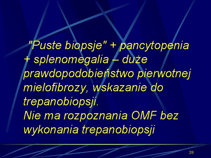 "Puste biopsje" + pancytopenia + splenomegalia – duże prawdopodobieństwo pierwotnej mielofibrozy, wskazanie do trepanobiopsji.