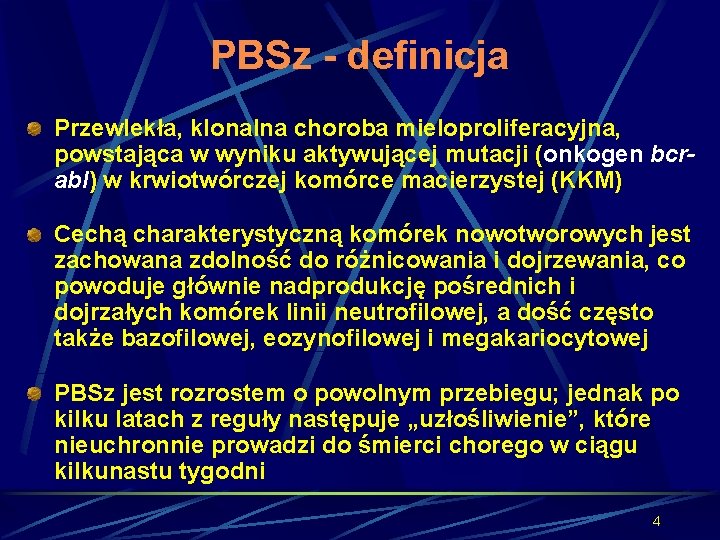 PBSz - definicja Przewlekła, klonalna choroba mieloproliferacyjna, powstająca w wyniku aktywującej mutacji (onkogen bcrabl)