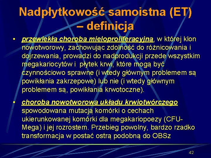 Nadpłytkowość samoistna (ET) – definicja • przewlekła choroba mieloproliferacyjna, w której klon nowotworowy, zachowując