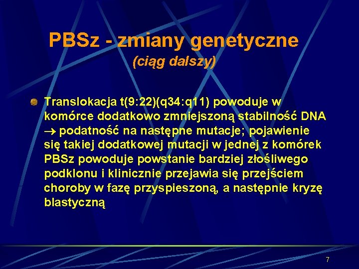 PBSz - zmiany genetyczne (ciąg dalszy) Translokacja t(9: 22)(q 34: q 11) powoduje w