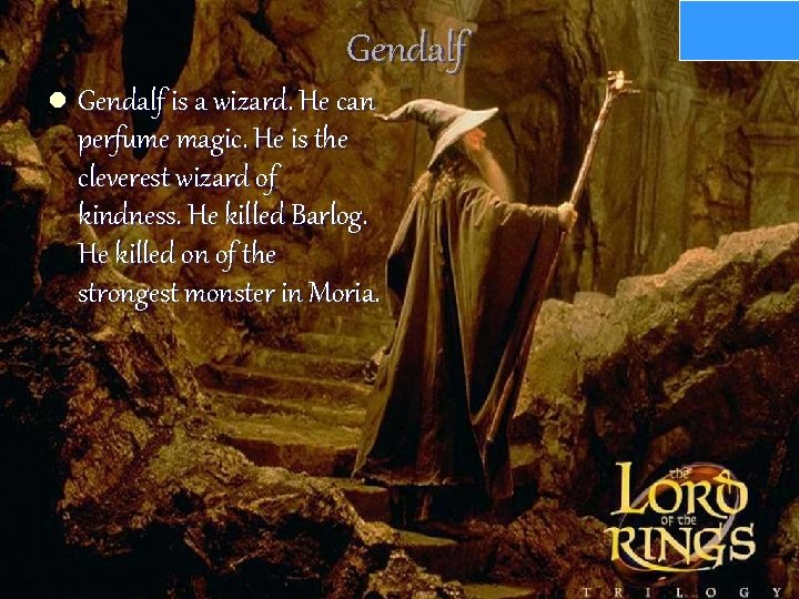 Gendalf l Gendalf is a wizard. He can perfume magic. He is the cleverest