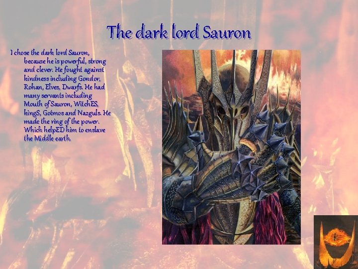 The dark lord Sauron I chose the dark lord Sauron, because he is powerful,