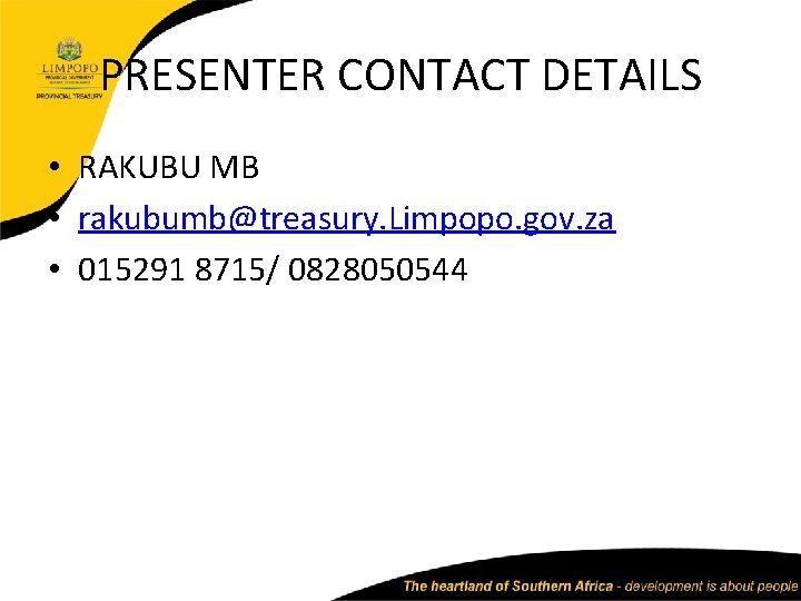 PRESENTER CONTACT DETAILS • RAKUBU MB • rakubumb@treasury. Limpopo. gov. za • 015291 8715/