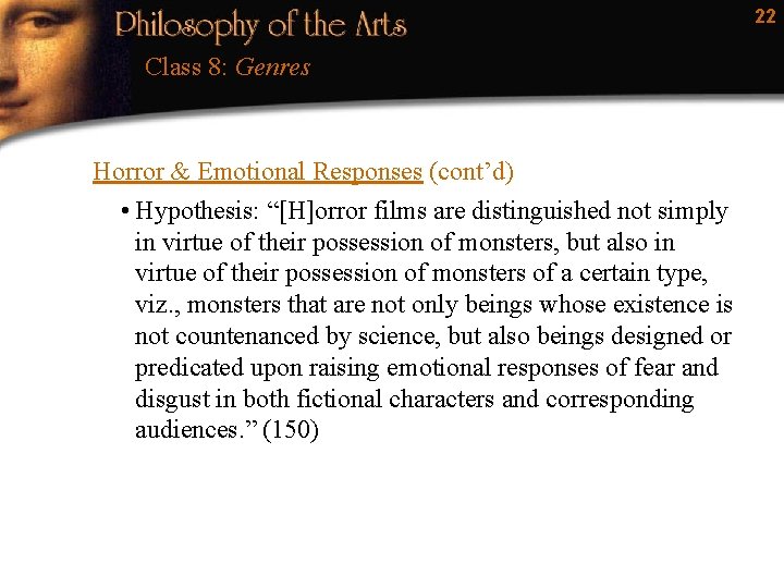 22 Class 8: Genres Horror & Emotional Responses (cont’d) • Hypothesis: “[H]orror films are