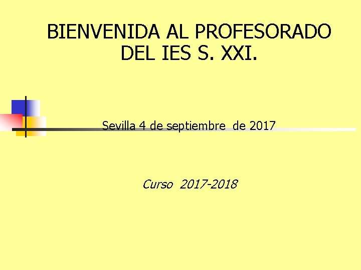 BIENVENIDA AL PROFESORADO DEL IES S. XXI. Sevilla 4 de septiembre de 2017 Curso