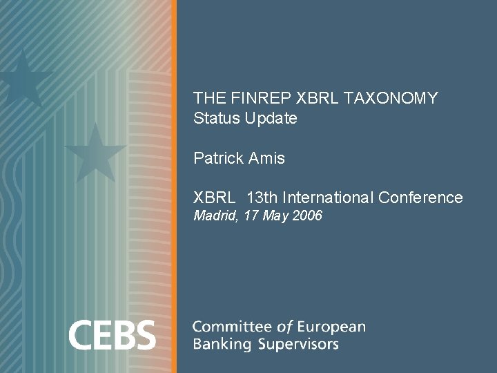 THE FINREP XBRL TAXONOMY Status Update Patrick Amis XBRL 13 th International Conference Madrid,