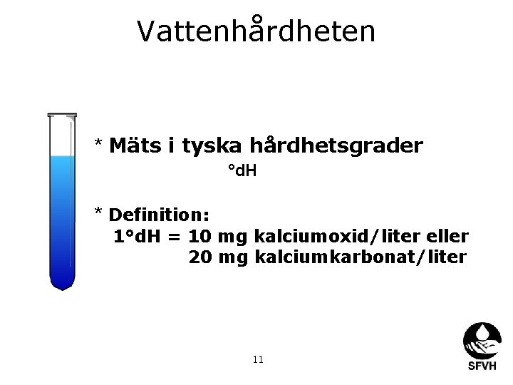 Vattenhårdheten * Mäts i tyska hårdhetsgrader °d. H * Definition: 1°d. H = 10