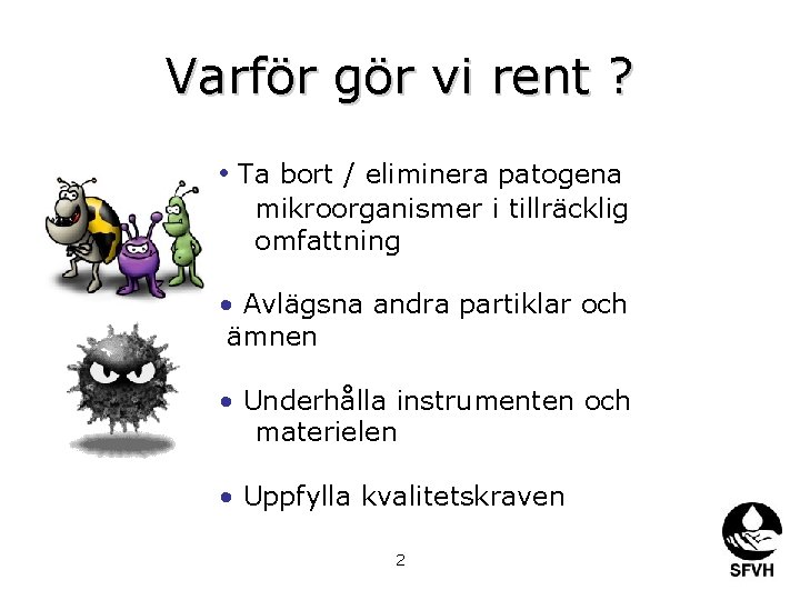 Varför gör vi rent ? • Ta bort / eliminera patogena mikroorganismer i tillräcklig