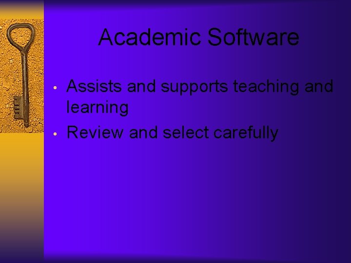 Academic Software • • Assists and supports teaching and learning Review and select carefully