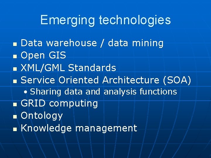 Emerging technologies n n Data warehouse / data mining Open GIS XML/GML Standards Service
