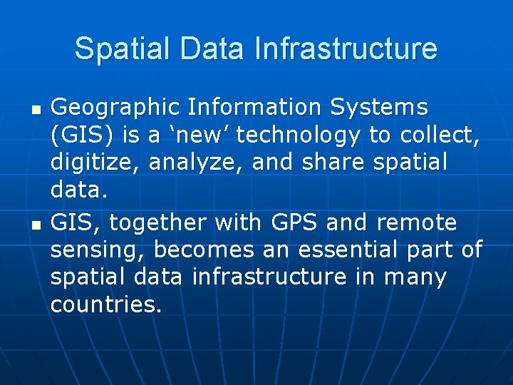 Spatial Data Infrastructure n n Geographic Information Systems (GIS) is a ‘new’ technology to