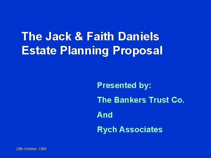 The Jack & Faith Daniels Estate Planning Proposal Presented by: The Bankers Trust Co.