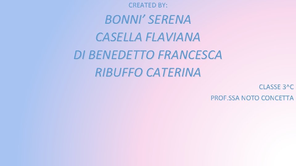 CREATED BY: BONNI’ SERENA CASELLA FLAVIANA DI BENEDETTO FRANCESCA RIBUFFO CATERINA CLASSE 3^C PROF.
