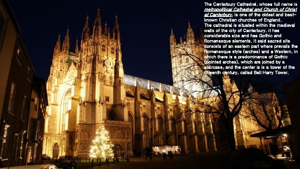The Canterbury Cathedral, whose full name is metropolitical Cathedral and Church of Christ at