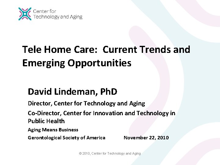 Tele Home Care: Current Trends and Emerging Opportunities David Lindeman, Ph. D Director, Center