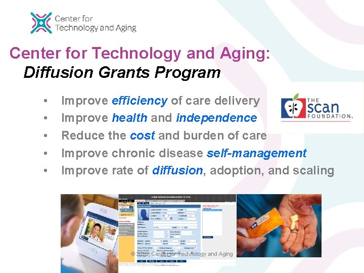 Center for Technology and Aging: Diffusion Grants Program • • • Improve efficiency of