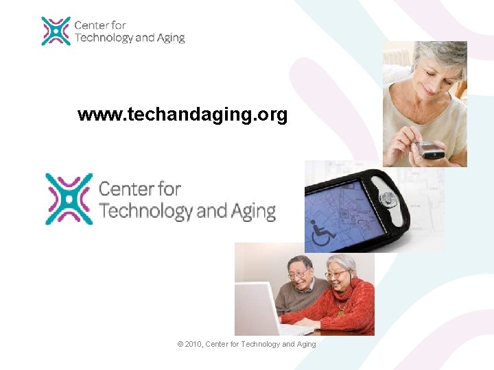 The Center for Technology and Aging www. techandaging. org © 2010, Center for Technology