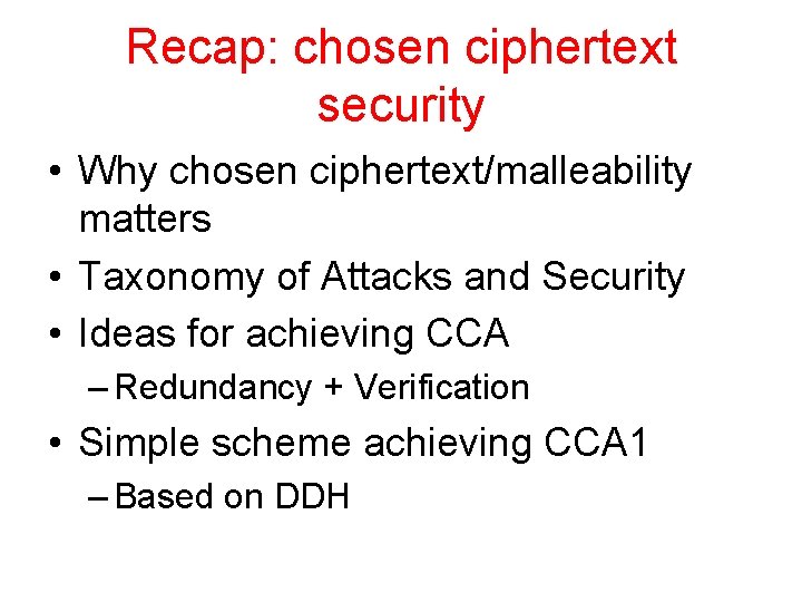 Recap: chosen ciphertext security • Why chosen ciphertext/malleability matters • Taxonomy of Attacks and