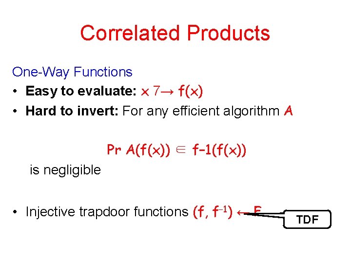 Correlated Products One-Way Functions • Easy to evaluate: x 7→ f(x) • Hard to