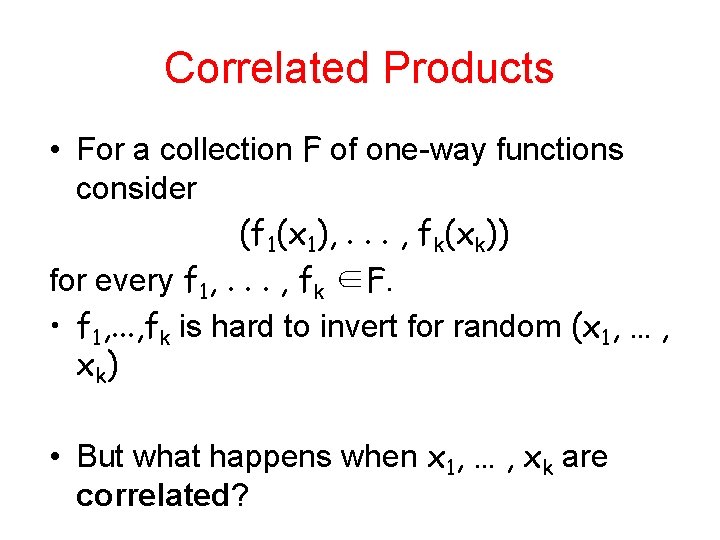 Correlated Products • For a collection F of one-way functions consider (f 1(x 1),