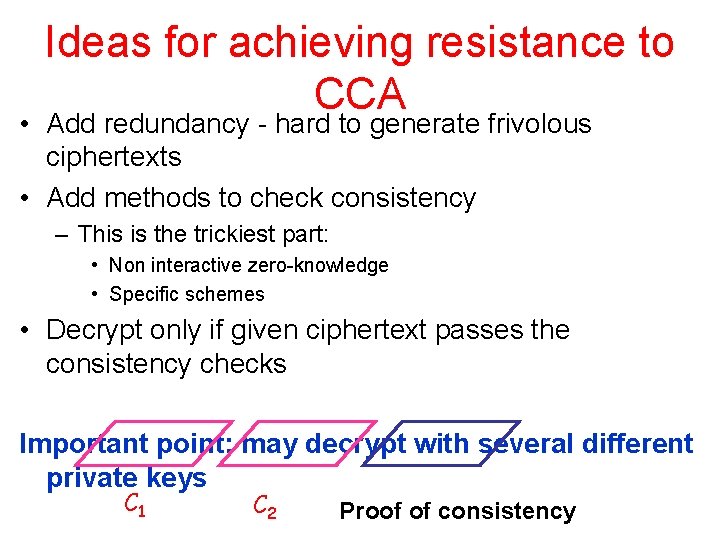 Ideas for achieving resistance to CCA • Add redundancy - hard to generate frivolous