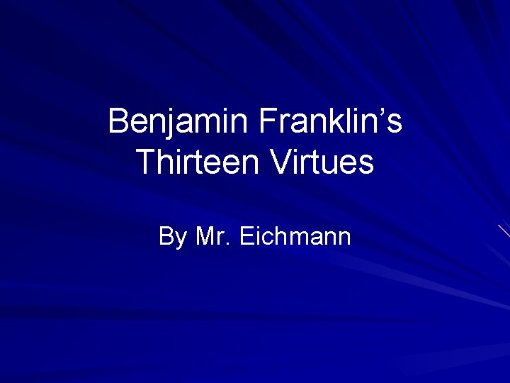 Benjamin Franklin’s Thirteen Virtues By Mr. Eichmann 