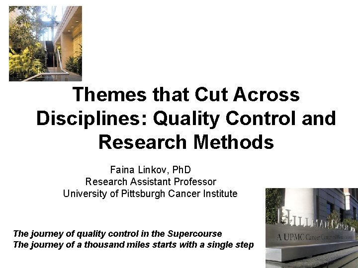 Themes that Cut Across Disciplines: Quality Control and Research Methods Faina Linkov, Ph. D